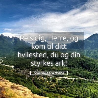 Picture 05 - Salmene 132:8 NORSK - Reis dig, Herre, og kom til ditt hvilested, du og - Bible Verse Picture