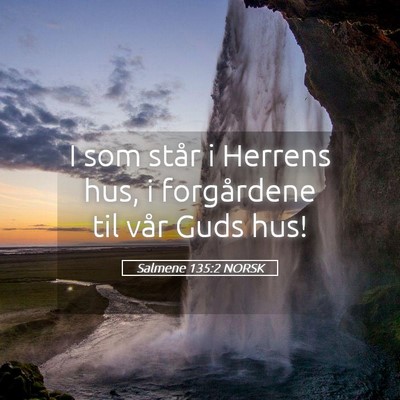 Picture 05 - Salmene 135:2 NORSK - I som står i Herrens hus, i forgårdene til vår - Bible Verse Picture
