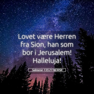 Picture 05 - Salmene 135:21 NORSK - Lovet være Herren fra Sion, han som bor i - Bible Verse Picture