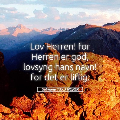 Picture 05 - Salmene 135:3 NORSK - Lov Herren! for Herren er god, lovsyng hans navn! - Bible Verse Picture