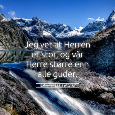 Picture 05 - Salmene 135:5 NORSK - Jeg vet at Herren er stor, og vår Herre større - Bible Verse Picture