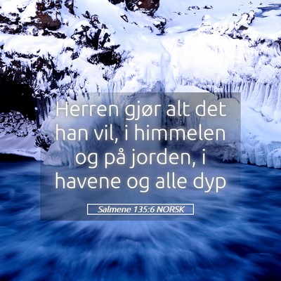 Picture 05 - Salmene 135:6 NORSK - Herren gjør alt det han vil, i himmelen og på - Bible Verse Picture