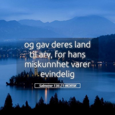 Picture 05 - Salmene 136:21 NORSK - og gav deres land til arv, for hans miskunnhet - Bible Verse Picture