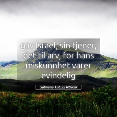 Picture 05 - Salmene 136:22 NORSK - gav Israel, sin tjener, det til arv, for hans - Bible Verse Picture