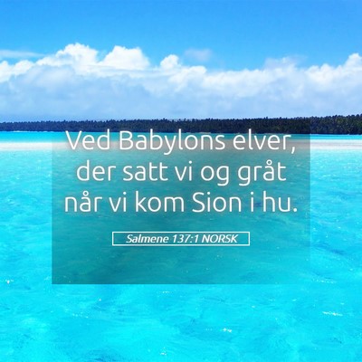 Picture 05 - Salmene 137:1 NORSK - Ved Babylons elver, der satt vi og gråt når vi - Bible Verse Picture