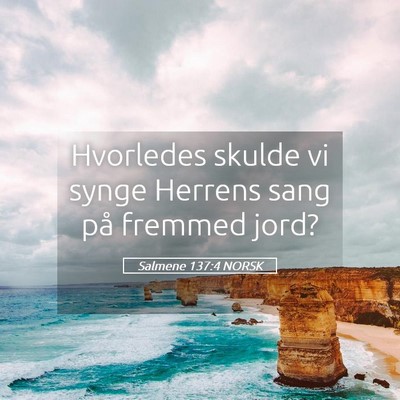 Picture 05 - Salmene 137:4 NORSK - Hvorledes skulde vi synge Herrens sang på - Bible Verse Picture