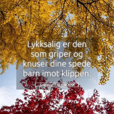 Picture 05 - Salmene 137:9 NORSK - Lykksalig er den som griper og knuser dine spede - Bible Verse Picture