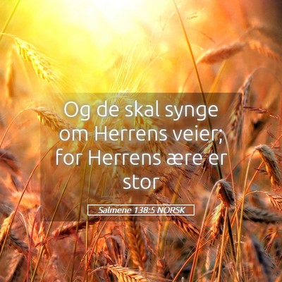 Picture 05 - Salmene 138:5 NORSK - Og de skal synge om Herrens veier; for Herrens - Bible Verse Picture