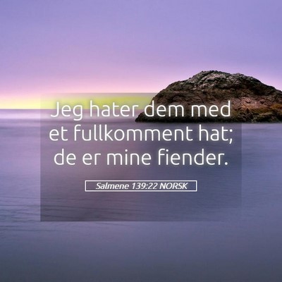 Picture 05 - Salmene 139:22 NORSK - Jeg hater dem med et fullkomment hat; de er mine - Bible Verse Picture