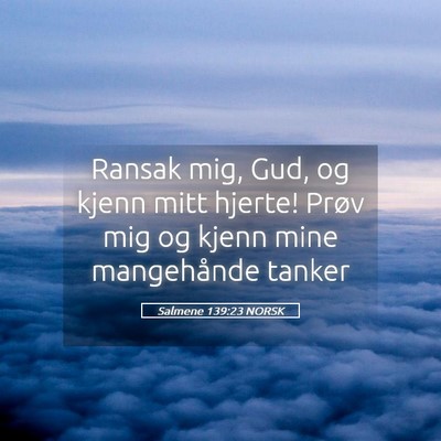 Picture 05 - Salmene 139:23 NORSK - Ransak mig, Gud, og kjenn mitt hjerte! Prøv mig - Bible Verse Picture