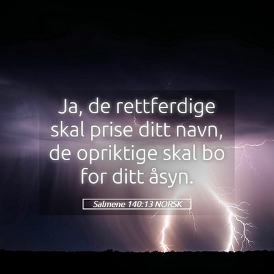 Picture 05 - Salmene 140:13 NORSK - Ja, de rettferdige skal prise ditt navn, de - Bible Verse Picture