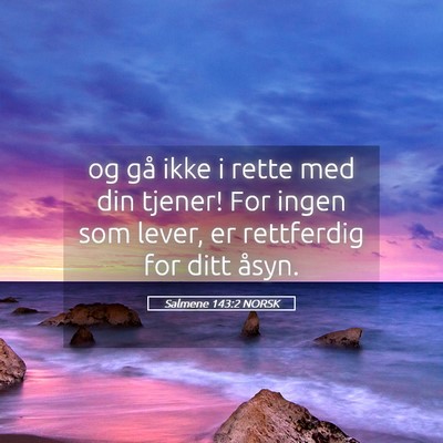 Picture 05 - Salmene 143:2 NORSK - og gå ikke i rette med din tjener! For ingen som - Bible Verse Picture
