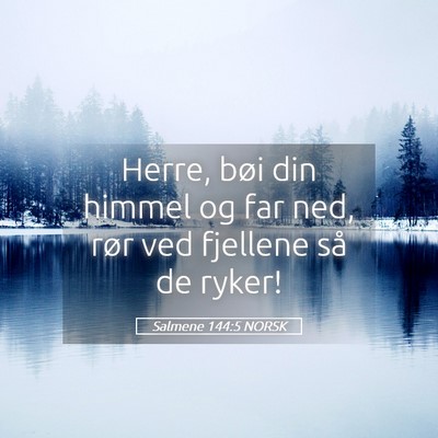 Picture 05 - Salmene 144:5 NORSK - Herre, bøi din himmel og far ned, rør ved - Bible Verse Picture