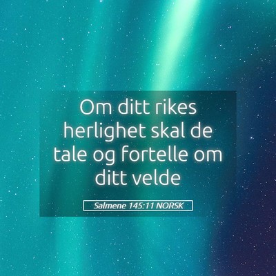 Picture 05 - Salmene 145:11 NORSK - Om ditt rikes herlighet skal de tale og fortelle - Bible Verse Picture