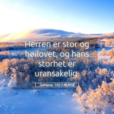 Picture 05 - Salmene 145:3 NORSK - Herren er stor og høilovet, og hans storhet er - Bible Verse Picture