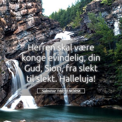 Picture 05 - Salmene 146:10 NORSK - Herren skal være konge evindelig, din Gud, Sion, - Bible Verse Picture
