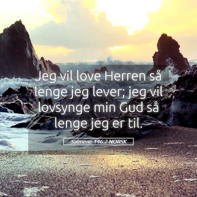 Picture 05 - Salmene 146:2 NORSK - Jeg vil love Herren så lenge jeg lever; jeg vil - Bible Verse Picture