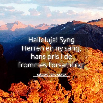 Picture 05 - Salmene 149:1 NORSK - Halleluja! Syng Herren en ny sang, hans pris i de - Bible Verse Picture