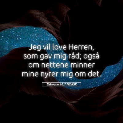 Picture 05 - Salmene 16:7 NORSK - Jeg vil love Herren, som gav mig råd; også om - Bible Verse Picture