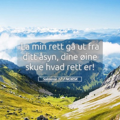 Picture 05 - Salmene 17:2 NORSK - La min rett gå ut fra ditt åsyn, dine øine - Bible Verse Picture