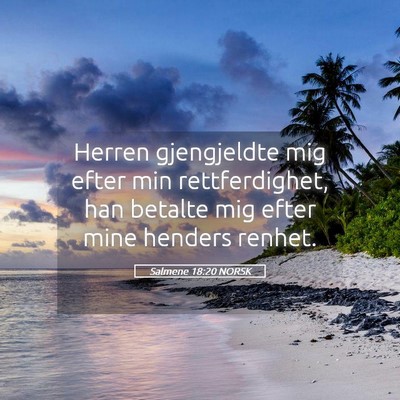Picture 05 - Salmene 18:20 NORSK - Herren gjengjeldte mig efter min rettferdighet, - Bible Verse Picture