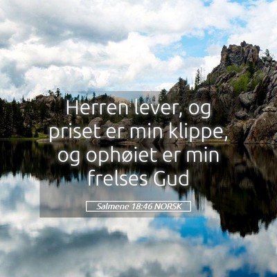 Picture 05 - Salmene 18:46 NORSK - Herren lever, og priset er min klippe, og - Bible Verse Picture