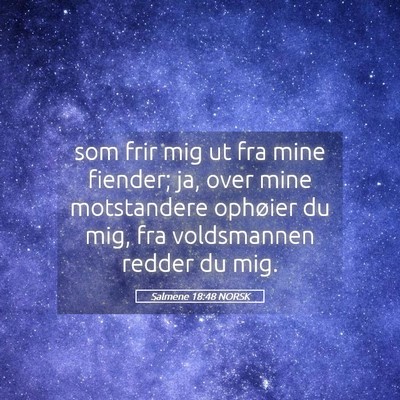 Picture 05 - Salmene 18:48 NORSK - som frir mig ut fra mine fiender; ja, over mine - Bible Verse Picture