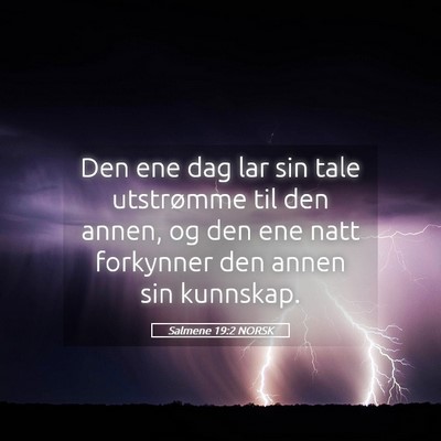 Picture 05 - Salmene 19:2 NORSK - Den ene dag lar sin tale utstrømme til den - Bible Verse Picture