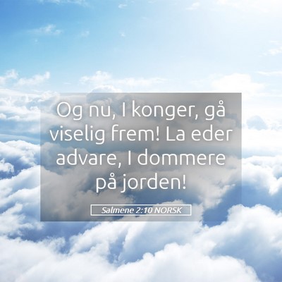 Picture 05 - Salmene 2:10 NORSK - Og nu, I konger, gå viselig frem! La eder - Bible Verse Picture