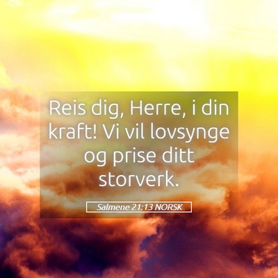 Picture 05 - Salmene 21:13 NORSK - Reis dig, Herre, i din kraft! Vi vil lovsynge og - Bible Verse Picture