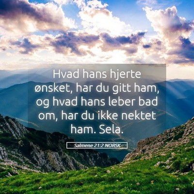 Picture 05 - Salmene 21:2 NORSK - Hvad hans hjerte ønsket, har du gitt ham, og - Bible Verse Picture