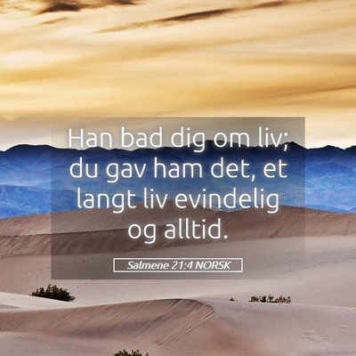 Picture 05 - Salmene 21:4 NORSK - Han bad dig om liv; du gav ham det, et langt liv - Bible Verse Picture