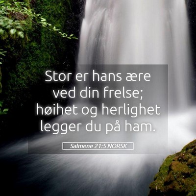 Picture 05 - Salmene 21:5 NORSK - Stor er hans ære ved din frelse; høihet og - Bible Verse Picture