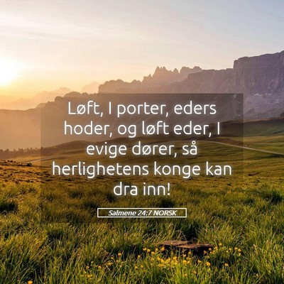 Picture 05 - Salmene 24:7 NORSK - Løft, I porter, eders hoder, og løft eder, I - Bible Verse Picture
