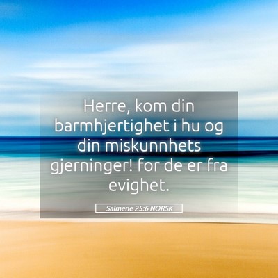 Picture 05 - Salmene 25:6 NORSK - Herre, kom din barmhjertighet i hu og din - Bible Verse Picture