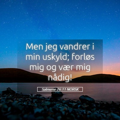 Picture 05 - Salmene 26:11 NORSK - Men jeg vandrer i min uskyld; forløs mig og vær - Bible Verse Picture