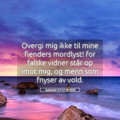 Picture 05 - Salmene 27:12 NORSK - Overgi mig ikke til mine fienders mordlyst! for - Bible Verse Picture