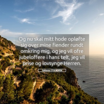 Picture 05 - Salmene 27:6 NORSK - Og nu skal mitt hode opløfte sig over mine - Bible Verse Picture