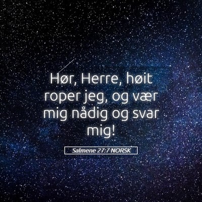 Picture 05 - Salmene 27:7 NORSK - Hør, Herre, høit roper jeg, og vær mig nådig - Bible Verse Picture
