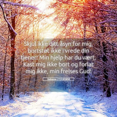 Picture 05 - Salmene 27:9 NORSK - Skjul ikke ditt åsyn for mig, bortstøt ikke i - Bible Verse Picture