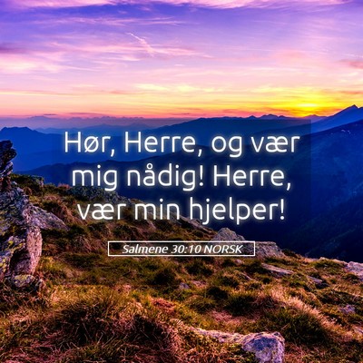 Picture 05 - Salmene 30:10 NORSK - Hør, Herre, og vær mig nådig! Herre, vær min - Bible Verse Picture