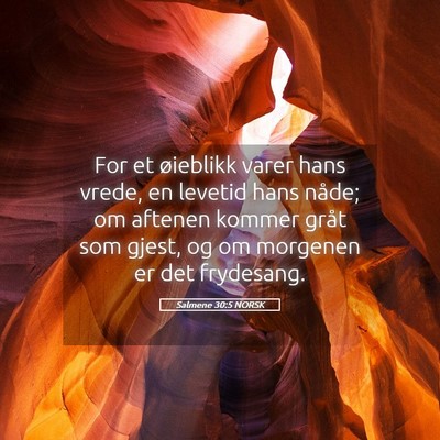 Picture 05 - Salmene 30:5 NORSK - For et øieblikk varer hans vrede, en levetid - Bible Verse Picture