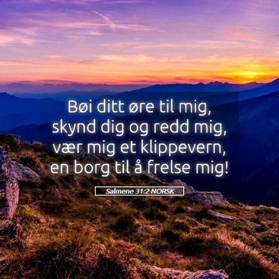 Picture 05 - Salmene 31:2 NORSK - Bøi ditt øre til mig, skynd dig og redd mig, - Bible Verse Picture