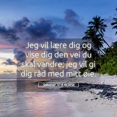 Picture 05 - Salmene 32:8 NORSK - Jeg vil lære dig og vise dig den vei du skal - Bible Verse Picture