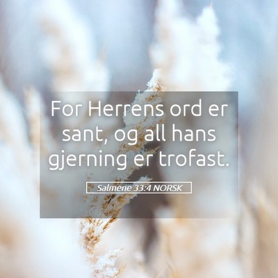 Picture 05 - Salmene 33:4 NORSK - For Herrens ord er sant, og all hans gjerning er - Bible Verse Picture