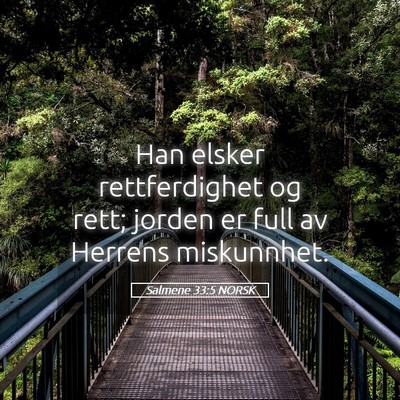 Picture 05 - Salmene 33:5 NORSK - Han elsker rettferdighet og rett; jorden er full - Bible Verse Picture
