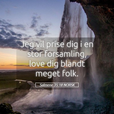 Picture 05 - Salmene 35:18 NORSK - Jeg vil prise dig i en stor forsamling, love dig - Bible Verse Picture