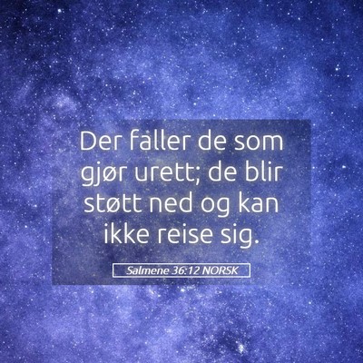 Picture 05 - Salmene 36:12 NORSK - Der faller de som gjør urett; de blir støtt ned - Bible Verse Picture