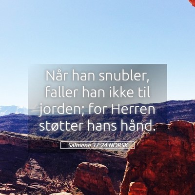 Picture 05 - Salmene 37:24 NORSK - Når han snubler, faller han ikke til jorden; for - Bible Verse Picture