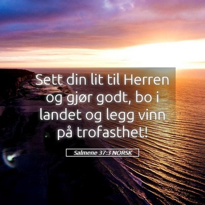 Picture 05 - Salmene 37:3 NORSK - Sett din lit til Herren og gjør godt, bo i - Bible Verse Picture
